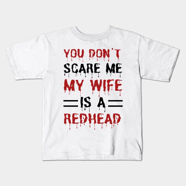 You Don't Scare Me My Wife Is A Redhead, Funny Redhead Husband Kids T-Shirt by JustBeSatisfied